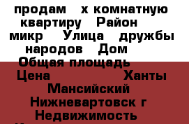 продам 2-х комнатную квартиру › Район ­ 15 микр. › Улица ­ дружбы-народов › Дом ­ 9 › Общая площадь ­ 60 › Цена ­ 3 000 000 - Ханты-Мансийский, Нижневартовск г. Недвижимость » Квартиры продажа   . Ханты-Мансийский,Нижневартовск г.